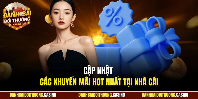 Cập nhật các khuyến mãi hot nhất tại nhà cái