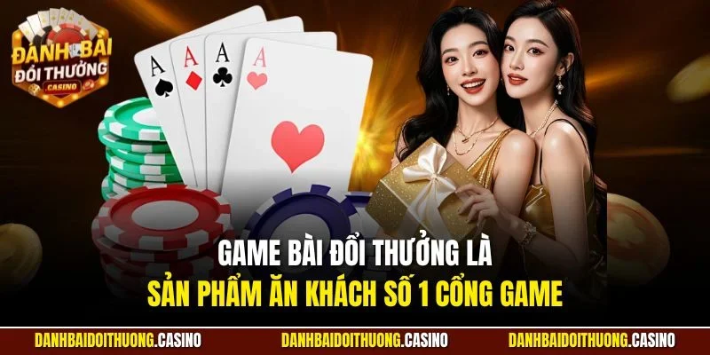 Game bài đổi thưởng là sản phẩm ăn khách số 1 cổng game