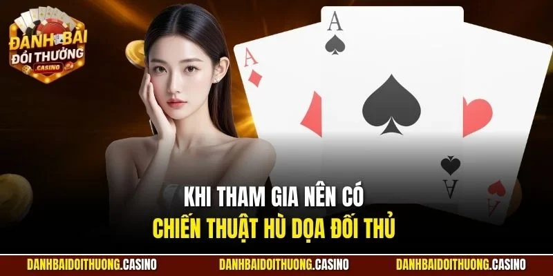 Khi tham gia nên có chiến thuật hù dọa đối thủ