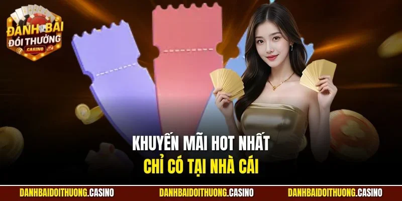 Khuyến mãi hot nhất chỉ có tại nhà cái