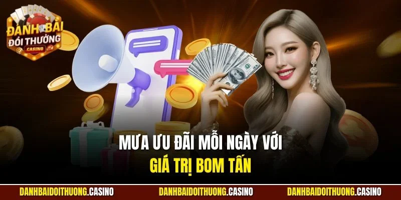Mưa ưu đãi mỗi ngày với giá trị bom tấn