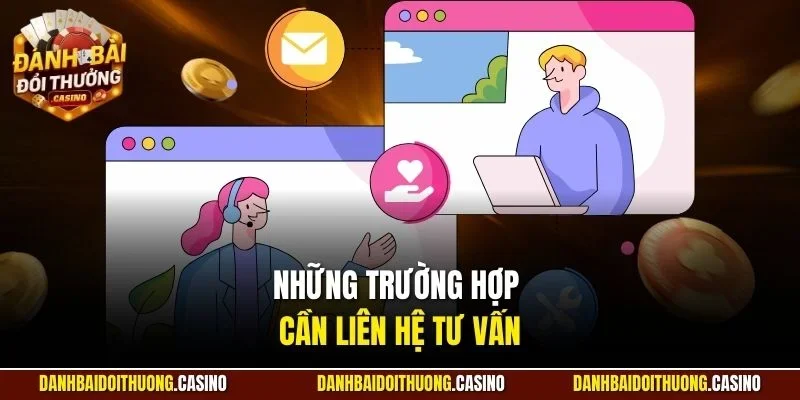 Những trường hợp cần liên hệ tư vấn