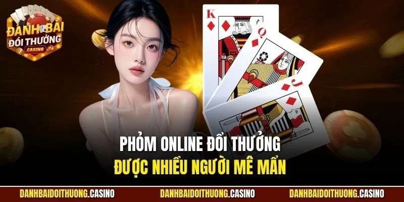 Phỏm online đổi thưởng được nhiều người mê mẩn