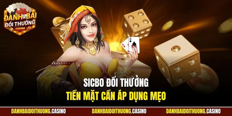 Sicbo đổi thưởng tiền mặt cần áp dụng mẹo 
